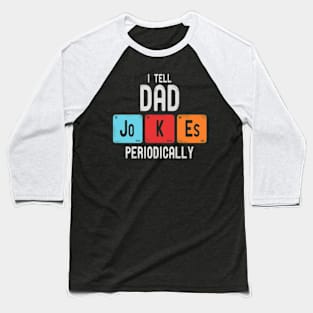 I Tell Dad Jokes Periodically Baseball T-Shirt